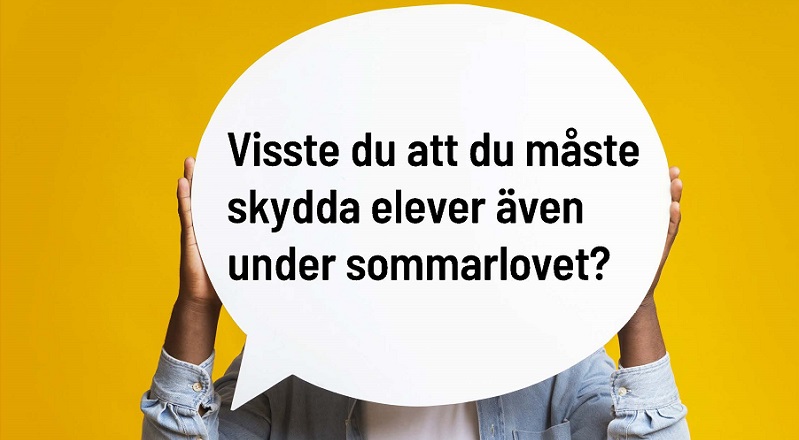 Bild med texten "Visste du att du måste skydda elever även under sommarlovet?". Foto.